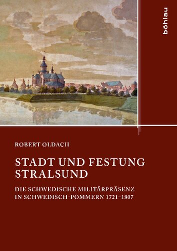 Stadt und Festung Stralsund: Die schwedische Militärpräsenz in Schwedisch-Pommern 1721–1807