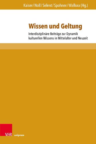 Wissen und Geltung: Interdisziplinäre Beiträge zur Dynamik kulturellen Wissens in Mittelalter und Neuzeit