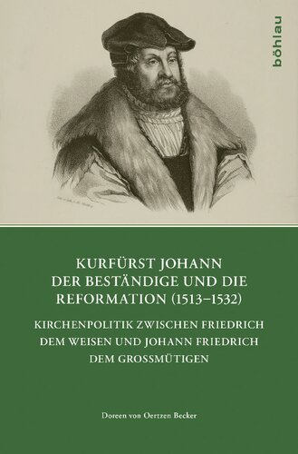 Kurfürst Johann der Beständige und die Reformation (1513-1532): Kirchenpolitik zwischen Friedrich dem Weisen und Johann Friedrich dem Großmütigen