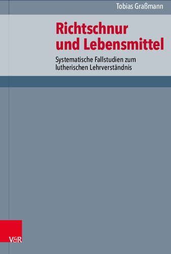 Richtschnur und Lebensmittel: Systematische Fallstudien zum lutherischen Lehrverständnis