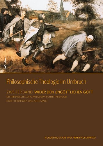 Philosophische Theologie im Umbruch: Zweiter Band: Wider den ungöttlichen Gott. Erster Halbband: Die Infragestellung Philosophischer Theologie durch Fideismus und Atheismus