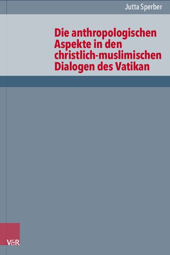 Die anthropologischen Aspekte in den christlich-muslimischen Dialogen des Vatikan