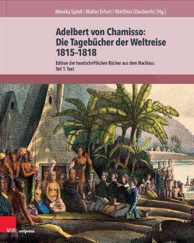 Adelbert von Chamisso: Die Tagebücher der Weltreise 1815–1818: Edition der handschriftlichen Bücher aus dem Nachlass. Teil 1: Text. Teil 2: Kommentar