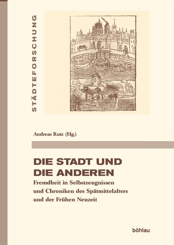 Die Stadt und die Anderen: Fremdheit in Selbstzeugnissen und Chroniken des Spätmittelalters und der Frühen Neuzeit