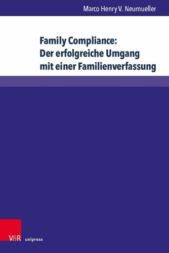 Family Compliance: Der erfolgreiche Umgang mit einer Familienverfassung: Kontextuelle Einordnung und konkrete Handlungsempfehlungen für Unternehmerfamilien