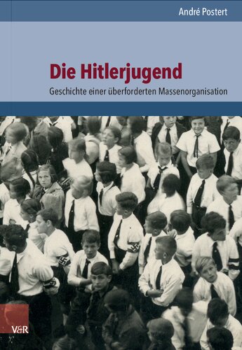 Die Hitlerjugend: Geschichte einer überforderten Massenorganisation