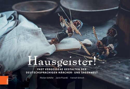 Hausgeister: Fast vergessene Gestalten der deutschsprachigen Märchen- und Sagenwelt