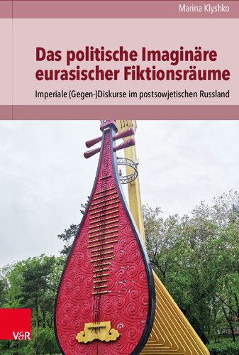 Das politische Imaginäre eurasischer Fiktionsräume: Imperiale (Gegen-)Diskurse im postsowjetischen Russland