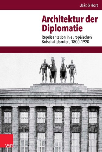 Architektur der Diplomatie: Repräsentation in europäischen Botschaftsbauten, 1800-1920. Konstantinopel - Rom - Wien - St. Petersburg