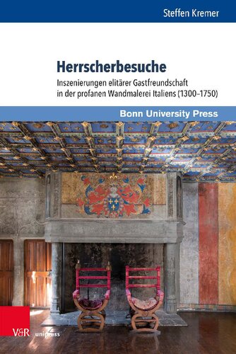 Herrscherbesuche: Inszenierungen elitärer Gastfreundschaft in der profanen Wandmalerei Italiens (1300–1750)