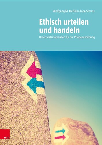 Ethisch urteilen und handeln: Unterrichtsmaterialien für die Pflegeausbildung