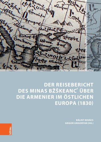 Der Reisebericht des Minas Bžškeancʻ über die Armenier im östlichen Europa (1830): Übersetzt und kommentiert von Bálint Kovács und Grigor Grigoryan