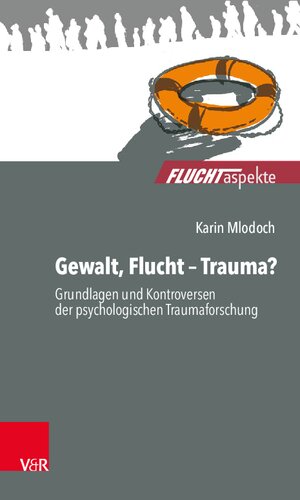 Gewalt, Flucht – Trauma?: Grundlagen und Kontroversen der psychologischen Traumaforschung