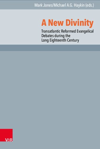 A New Divinity: Transatlantic Reformed Evangelical Debates during the Long Eighteenth Century