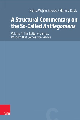 A Structural Commentary on the So-Called Antilegomena: Volume 1. The Letter of James: Wisdom that Comes from Above