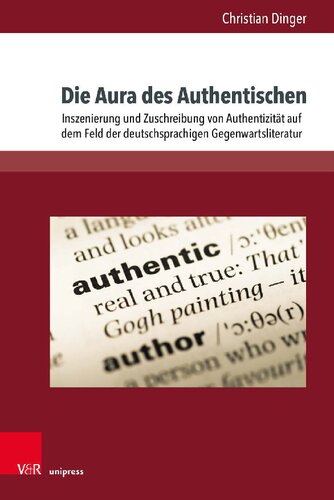 Die Aura des Authentischen: Inszenierung und Zuschreibung von Authentizität auf dem Feld der deutschsprachigen Gegenwartsliteratur