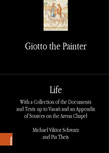 Giotto the Painter. Volume 1: Life: With a Collection of the Documents and Texts up to Vasari and an Appendix of Sources on the Arena Chapel