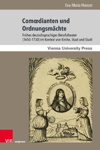 Comœdianten und Ordnungsmächte: Frühes deutschsprachiges Berufstheater (1650–1730) im Kontext von Kirche, Staat und Stadt