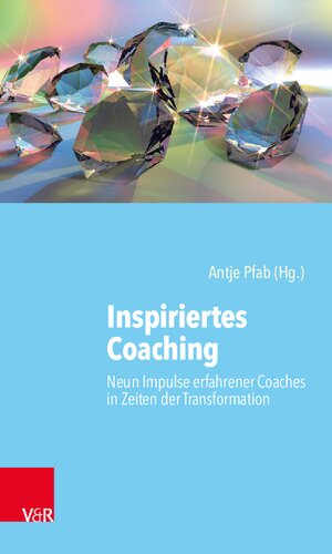 Inspiriertes Coaching: Neun Impulse erfahrener Coaches in Zeiten der Transformation