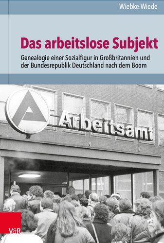 Das arbeitslose Subjekt: Genealogie einer Sozialfigur in Großbritannien und der Bundesrepublik Deutschland nach dem Boom