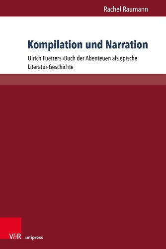 Kompilation und Narration: Ulrich Fuetrers ›Buch der Abenteuer‹ als epische Literatur-Geschichte