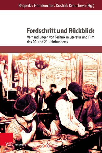 Fordschritt und Rückblick: Verhandlungen von Technik in Literatur und Film des 20. und 21. Jahrhunderts