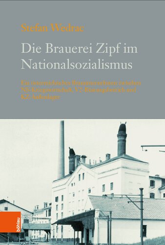 Die Brauerei Zipf im Nationalsozialismus: Ein österreichisches Brauunternehmen zwischen V2-Rüstungsbetrieb, KZ-Außenlager und NS-Kriegswirtschaft