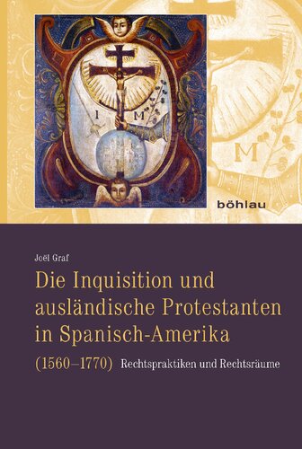 Die Inquisition und ausländische Protestanten in Spanisch-Amerika (1560–1770): Rechtspraktiken und Rechtsräume