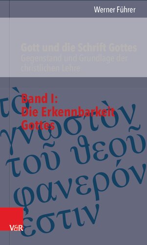 Gott und die Schrift Gottes: Gegenstand und Grundlage der christlichen Lehre. Band I: Die Erkennbarkeit Gottes