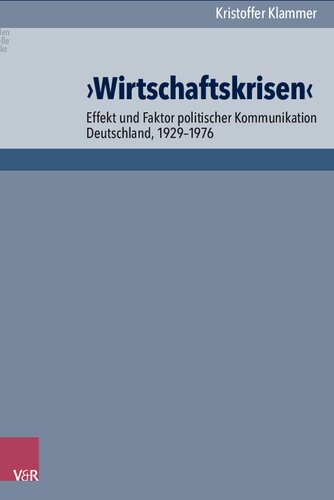 ›Wirtschaftskrisen‹: Effekt und Faktor politischer Kommunikation. Deutschland 1929-1976