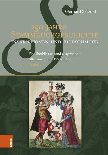 250 Jahre Stammbuchgeschichte. Inskriptionen und Bildschmuck: Ein Überblick anhand ausgewählter Alba amicorum (1565 - 1817)