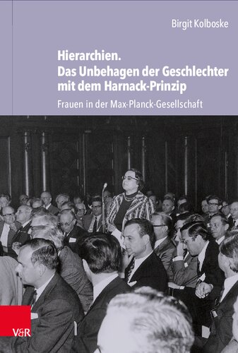 Hierarchien. Das Unbehagen der Geschlechter mit dem Harnack-Prinzip: Frauen in der Max-Planck-Gesellschaft