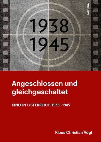 Angeschlossen und gleichgeschaltet: Kino in Österreich 1938–1945