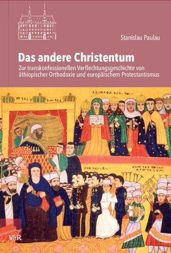 Das andere Christentum: Zur transkonfessionellen Verflechtungsgeschichte von äthiopischer Orthodoxie und europäischem Protestantismus