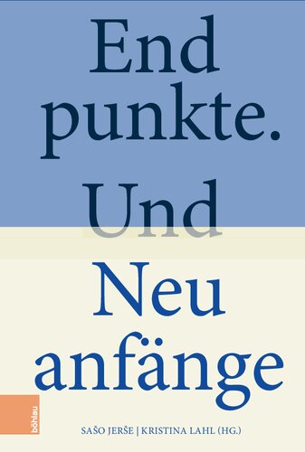 Endpunkte. Und Neuanfänge: Geisteswissenschaftliche Annäherungen an die Dynamik von Zeitläuften