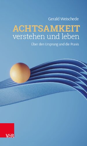 Achtsamkeit verstehen und leben: Über den Ursprung und die Praxis