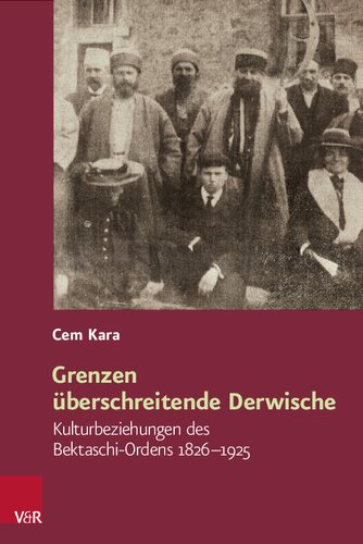 Grenzen überschreitende Derwische: Kulturbeziehungen des Bektaschi-Ordens 1826–1925