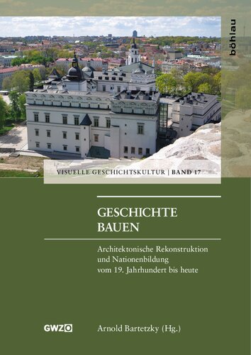 Geschichte bauen: Architektonische Rekonstruktion und Nationenbildung vom 19. Jahrhundert bis heute