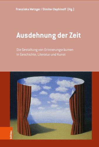 Ausdehnung der Zeit: Die Gestaltung von Erinnerungsräumen in Geschichte, Literatur und Kunst