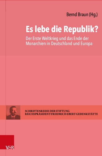 Es lebe die Republik?: Der Erste Weltkrieg und das Ende der Monarchien in Deutschland und Europa