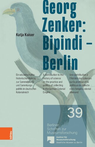 Georg Zenker: Bipindi - Berlin: Ein wissenschaftshistorischer Beitrag zur Sammelpraxis und Sammlungspolitik im deutschen Kolonialreich