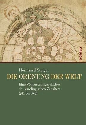 Die Ordnung der Welt: Eine Völkerrechtsgeschichte des karolingischen Zeitalters (741 bis 840)