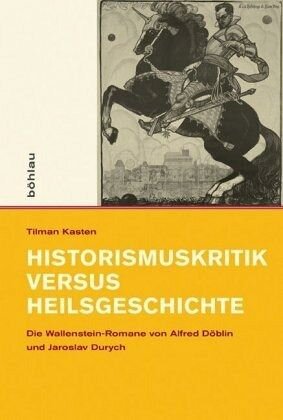 Historismuskritik versus Heilsgeschichte: Die Wallenstein-Romane von Alfred Döblin und Jaroslav Durych. Dissertationsschrift