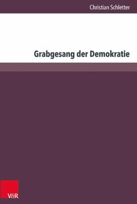 Grabgesang der Demokratie: Die Debatten über das Scheitern der bundesdeutschen Demokratie von 1965 bis 1985. Dissertationsschrift