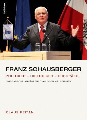 Franz Schausberger: Politiker - Historiker - Europäer. Biografische Annäherung an einen Vielseitigen