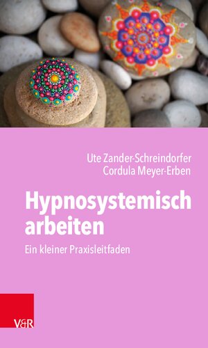 Hypnosystemisch arbeiten: Ein kleiner Praxisleitfaden