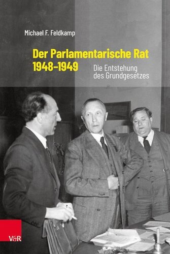 Der Parlamentarische Rat 1948-1949: Die Entstehung des Grundgesetzes