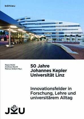 50 Jahre Johannes Kepler Universität Linz / 50 Jahre Johannes Kepler Universität Linz Band 002, Bd.2: Innovationsfelder in Forschung, Lehre und universitärem Alltag