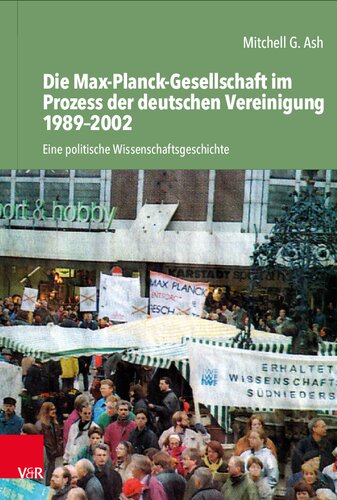 Die Max-Planck-Gesellschaft im Prozess der deutschen Vereinigung 1989–2002: Eine politische Wissenschaftsgeschichte