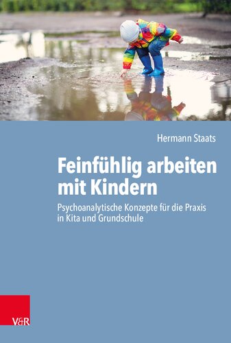 Feinfühlig arbeiten mit Kindern: Psychoanalytische Konzepte für die Praxis in Kita und Grundschule